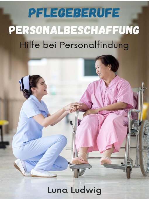 Title details for Pflegeberufe Personalbeschaffung, Hilfe bei der Personalfindung by Luna Ludwig - Available